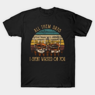 All Them Days I Spent Wasted On You Glasses Whiskey Outlaw Music T-Shirt